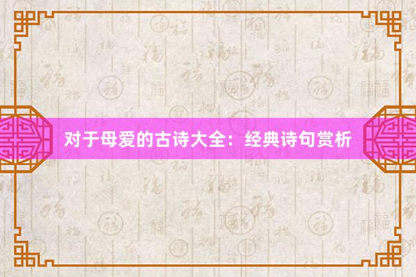对于母爱的古诗大全：经典诗句赏析