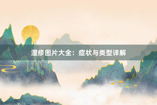 湿疹图片大全：症状与类型详解